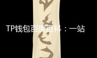 TP钱包百度百科：一站式跨链资产管理的全景解读