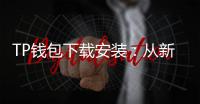TP钱包下载安装：从新手到熟练掌握的全流程指南
