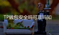 TP钱包安全吗可靠吗知乎？一站式解读