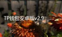 TP钱包安卓版v2.9.8：全新升级，跨链安全与流畅体验并行