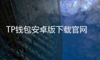 TP钱包安卓版下载官网深度体验与下载指南