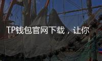 TP钱包官网下载,让你的数字资产安全无忧
