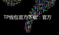 TP钱包官方下载：官方渠道带你快速入门多链资产管理