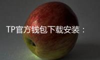 TP官方钱包下载安装：掌控资产的安全入口与极致体验