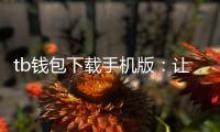 tb钱包下载手机版:让数字资产在掌心自由流动