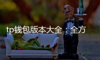 tp钱包版本大全:全方位解读与选购指南