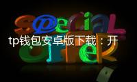 tp钱包安卓版下载:开启高效安全的数字资产管理之旅