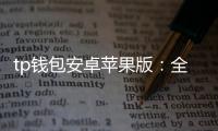 tp钱包安卓苹果版：全面解锁你的数字资产管理新体验