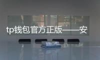 tp钱包官方正版——安全、便捷的数字资产守护者